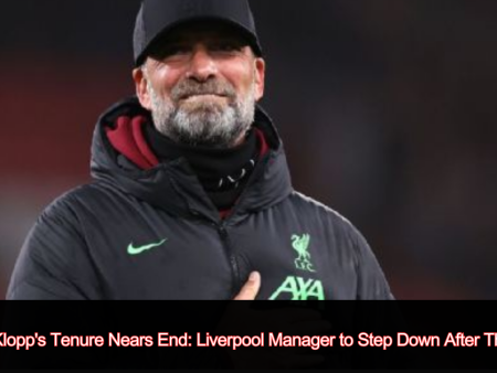 Jürgen Klopp’s Tenure Nears End: Liverpool Manager to Step Down After This Season